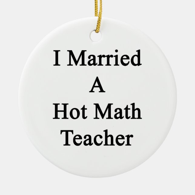 I Married A Hot Math Teacher Ceramic Ornament (Front)