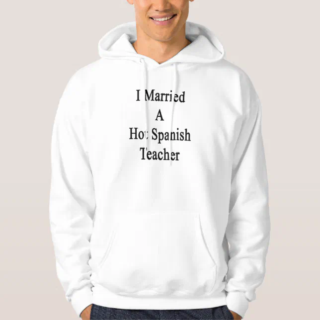 I Married A Hot Spanish Teacher Hoodie Zazzle