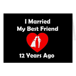 12 Years Wedding Anniversary Gifts On Zazzle I Married My Best Friend 12 Years Ago Card