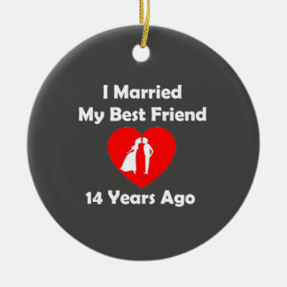 14 Wedding Anniversary Ornaments Keepsake Zazzle I Married My Best Friend 14 Years Ago Ceramic Ornament