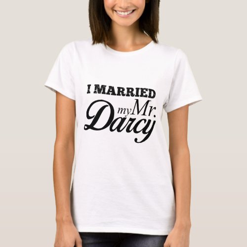 I Married My Mr Darcy T_Shirt