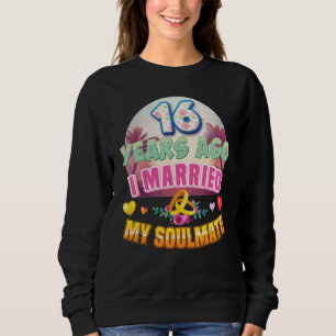 I Married My Soulmate 16 Years Ago 16th Wedding An Sweatshirt