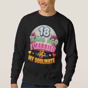 I Married My Soulmate 18 Years Ago 18th Wedding An Sweatshirt