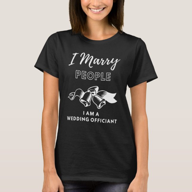 I Marry People I am Wedding Officiant Minister Pre T-Shirt (Front)
