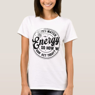 I match energy, Funny quote ,Skeleton Snarky T-Shirt