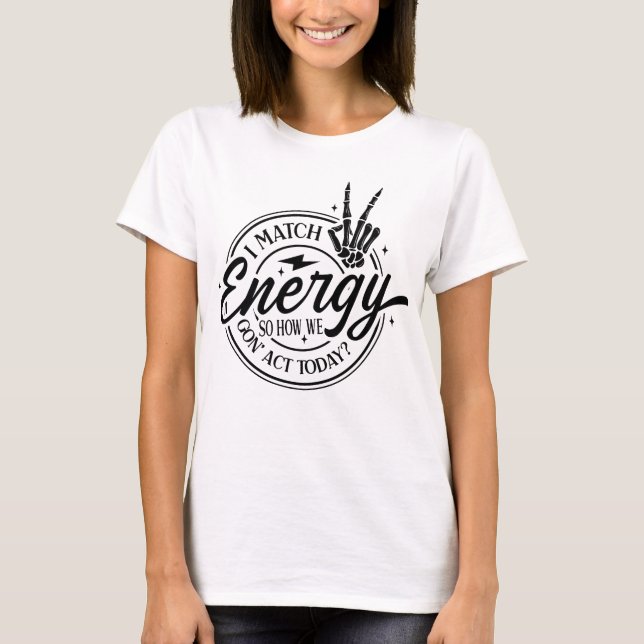 I match energy, Funny quote ,Skeleton  T-Shirt (Front)