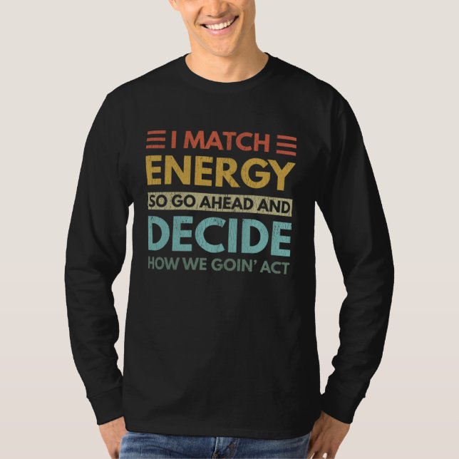 I Match Energy How We Goin Act Today T-Shirt (Front)