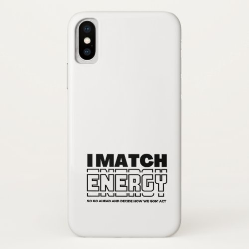  I Match Energy So Go Ahead And Decide iPhone X Case