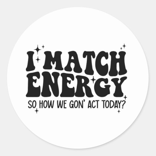  I Match Energy So Go Ahead And Decide Classic Round Sticker