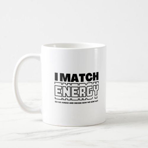  I Match Energy So Go Ahead And Decide Coffee Mug