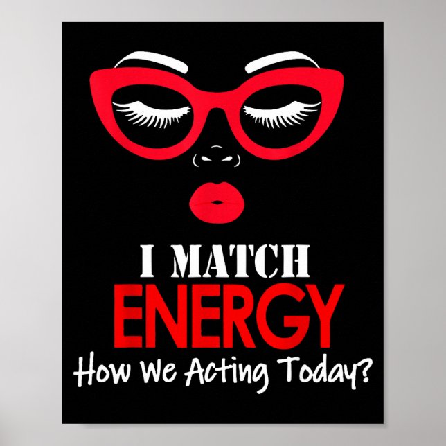 I Match Energy So Go Ahead And Decide How We Actin Poster (Front)