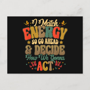 I Match Energy So Go Ahead And Decide How We Gonna Postcard