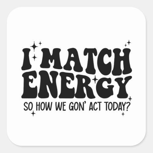  I Match Energy So Go Ahead And Decide Square Sticker
