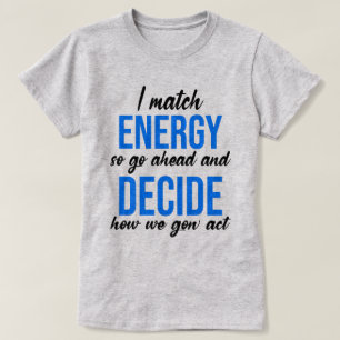 I Match Energy So Go Ahead Funny T-Shirt