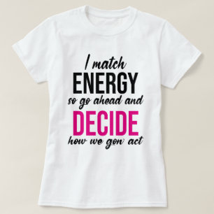 I Match Energy So Go Ahead Funny T-Shirt