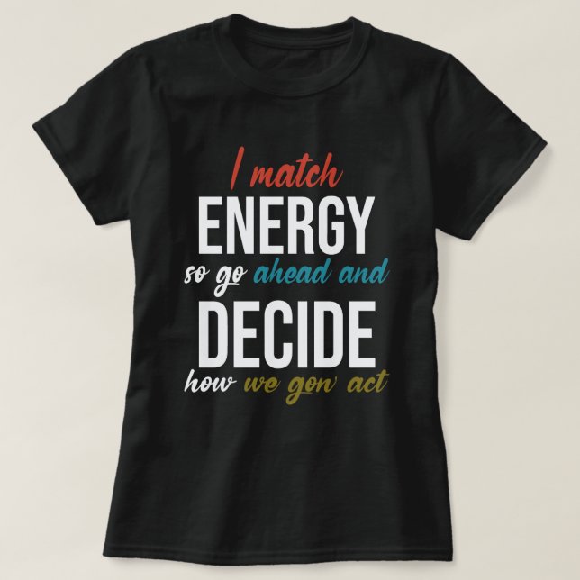 I Match Energy So Go Ahead Funny Tee (Design Front)
