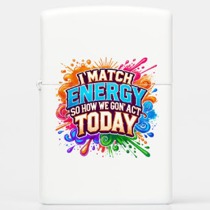 I match energy so how are we gonna act today sassy zippo lighter