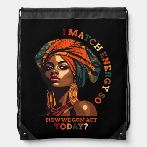 I Match Energy So How We Gon act Today Black Girl Drawstring Bag