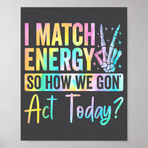I Match Energy So How We Gon Act Today Funny Quote Poster