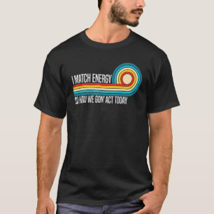 I Match Energy So How We Gon Act Today  Sarcasm Qu T-Shirt