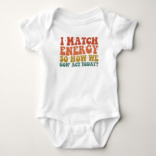 I Match Energy So How We Gon' Act Today Sarcastic Baby Bodysuit