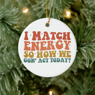I Match Energy So How We Gon' Act Today Sarcastic Ceramic Ornament