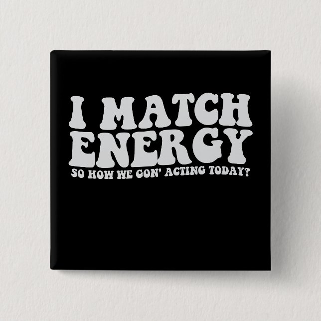 I Match Energy So How We Gon' Acting Today Button (Front)
