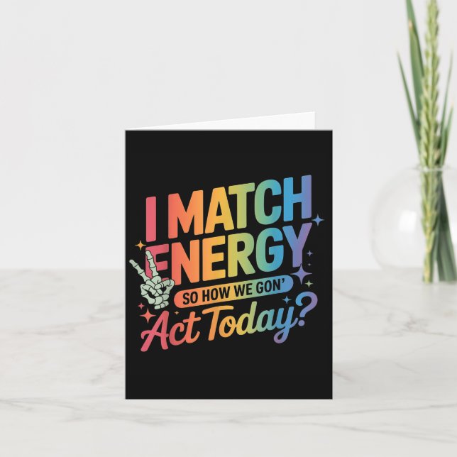 I Match Energy So How We Gone Act Today Funny Quot Card (Front)