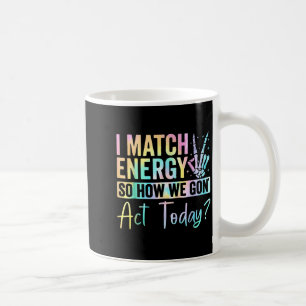 I Match Energy So How We Gone Act Today Tie Dye Ha Coffee Mug