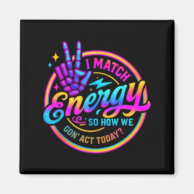 I Match Energy So How We Gonna Act Today  Magnet (Front)