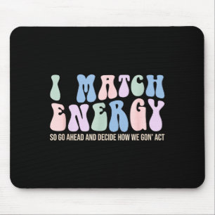 I Match Energy So You Decide  Mouse Pad