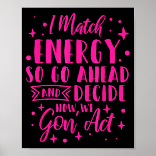I Match Energy So You Decide Poster