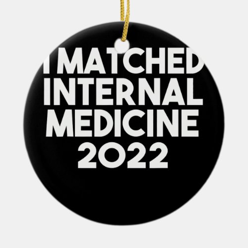 I Matched Internal Medicine 2022 Residency Ceramic Ornament