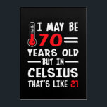 I May Be 70 Years Old But In Celsius 21 Acrylic Print<br><div class="desc">"I May Be 70 Years Old But In Celsius 21. 
Funny gift '70 Years Old' shirt for your lover,  husband,  wife or friends. Buy custom T shirt,  hoodie,  sweater,  mug with no minimum  order required.
"</div>