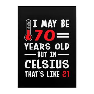 I May Be 70 Years Old But In Celsius 21 Acrylic Print