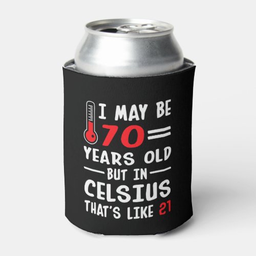 I May Be 70 Years Old But In Celsius 21 Can Cooler