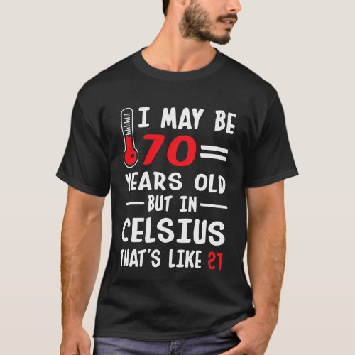 I May Be 70 Years Old But In Celsius 21 T_Shirt