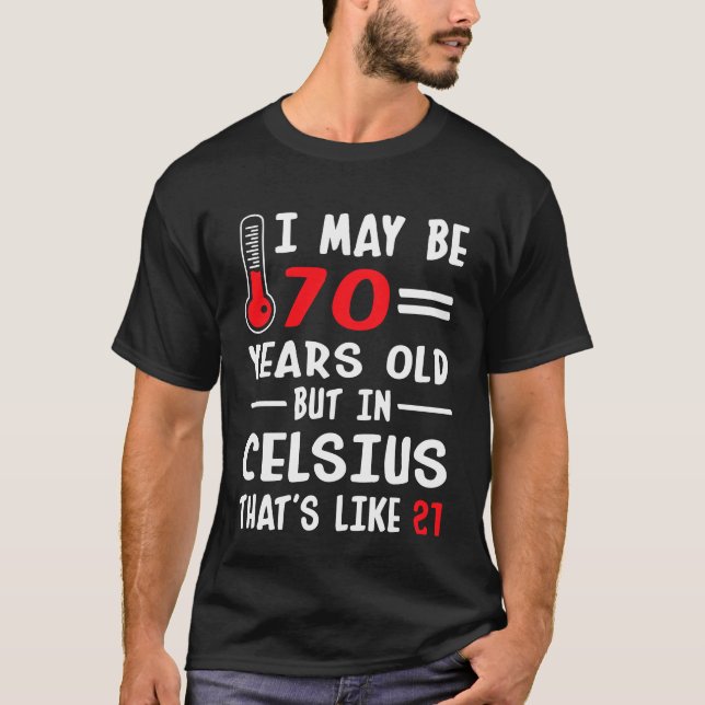 I May Be 70 Years Old But In Celsius 21 T-Shirt (Front)