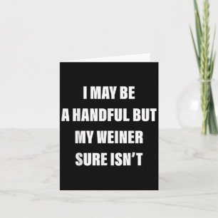 I May Be A Handful But My Weiner Sure Isn't  Card