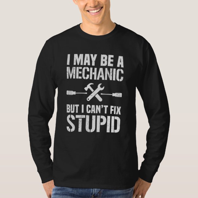 I May Be A Mechanic But I Can't Fix Stupid Car Rep T-Shirt (Front)