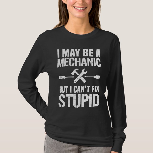 I May Be A Mechanic But I Can't Fix Stupid Car Rep T-Shirt (Front)