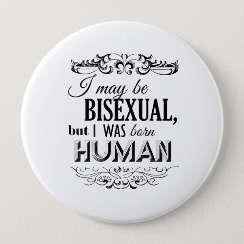 I MAY BE BISEXUAL BUT I WAS BORN HUMAN PINBACK BUTTON