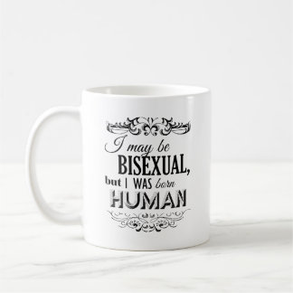 I MAY BE BISEXUAL BUT I WAS BORN HUMAN -.png Coffee Mug