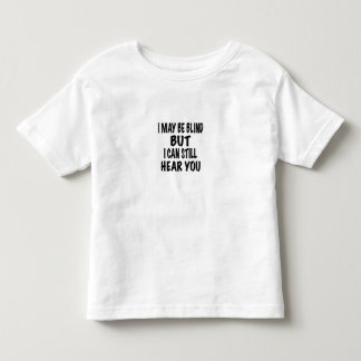 I May Be Blind But I Can Still Hear You, t shirt