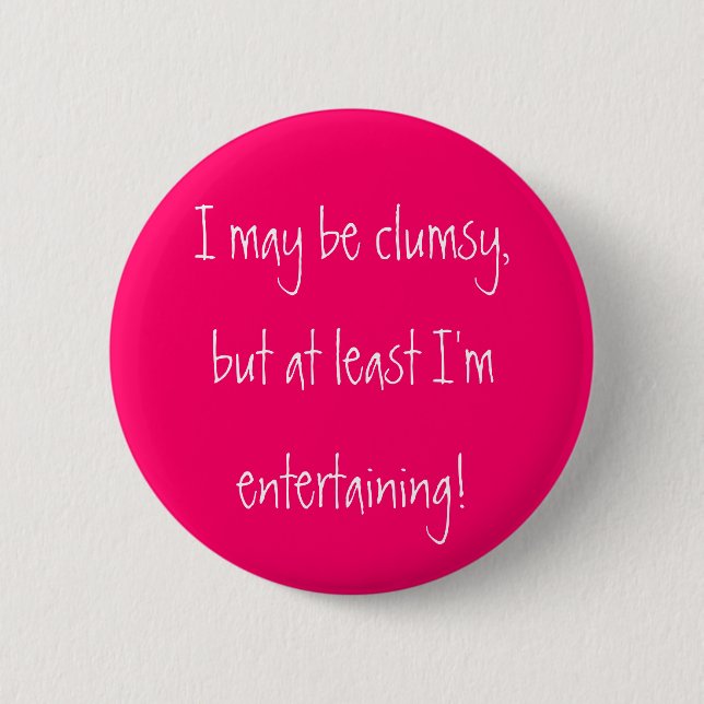 I may be clumsy,but at least I'mentertaining! Button (Front)
