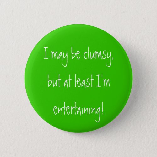 I may be clumsybut at least Imentertaining Button
