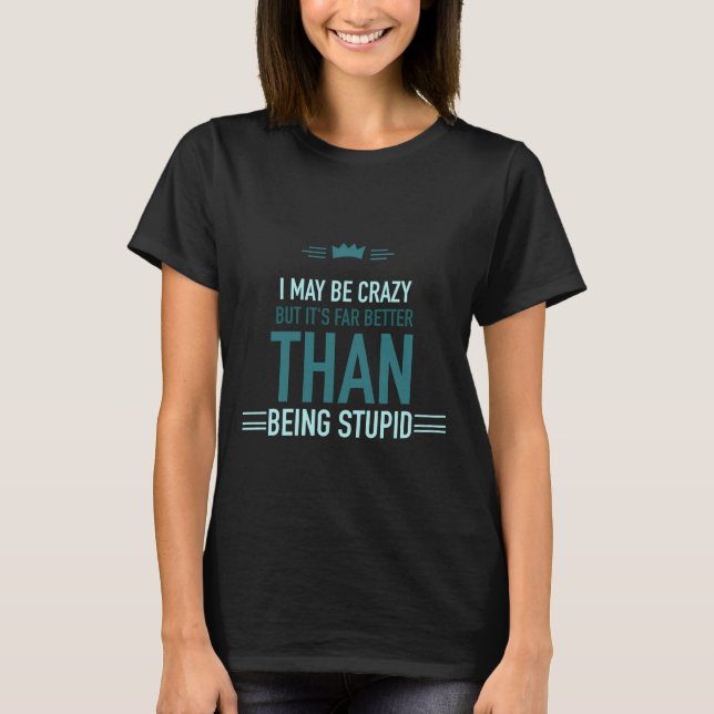 I may be crazy lettered t-shirt (Front)
