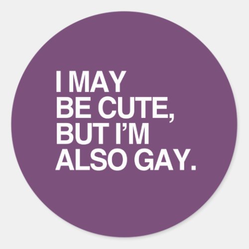 I MAY BE CUTE BUT IM ALSO GAY _ WHITE _png Classic Round Sticker