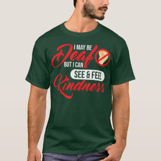 I May Be Deaf But I Can See Feel Kindness Deaf T-Shirt