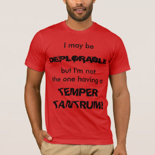 I May Be Deplorable ... T shirt